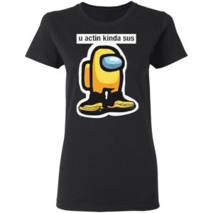 U Acting Kinda Sus Among Yellow And Black shirt, Hoodie, Long Sleeve, Hoodie