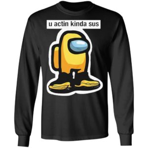 U Acting Kinda Sus Among Yellow And Black shirt, Hoodie, Long Sleeve, Hoodie