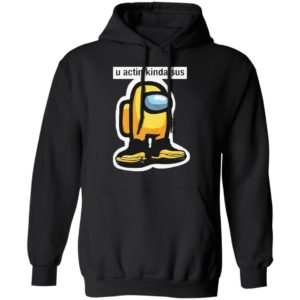 U Acting Kinda Sus Among Yellow And Black shirt, Hoodie, Long Sleeve, Hoodie