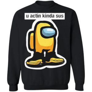 U Acting Kinda Sus Among Yellow And Black shirt, Hoodie, Long Sleeve, Hoodie