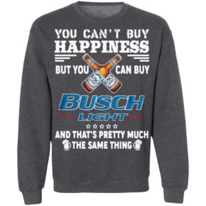 You Can’t Buy Happiness But You Can Buy Busch Light The Same Thing Shirt
