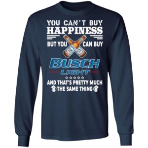You Can’t Buy Happiness But You Can Buy Busch Light The Same Thing Shirt
