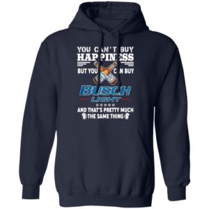 You Can’t Buy Happiness But You Can Buy Busch Light The Same Thing Shirt