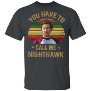 You Have To Call Me Nighthawk Vintage Shirt