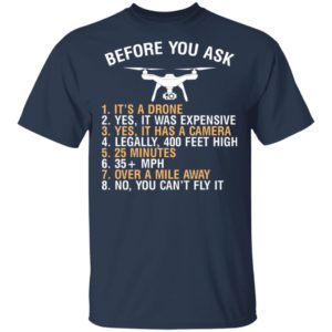 Before You Ask Its A Drone Yes It Was Expensive Shirt