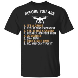 Before You Ask Its A Drone Yes It Was Expensive Shirt