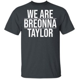We Are Breonna Taylor Quote Shirt