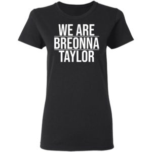 We Are Breonna Taylor Quote Shirt