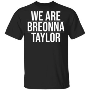 We Are Breonna Taylor Quote Shirt