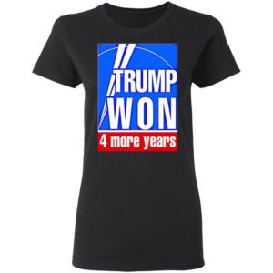 Trump won 4 more years election t-shirt