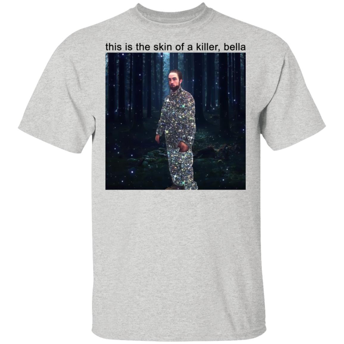 This Is The Skin Of A Killer Bella Shirt
