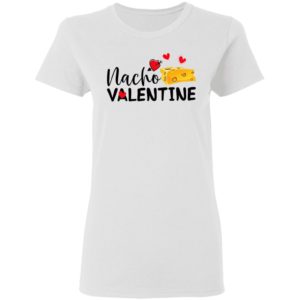 Nacho Valentine Valentine’s Day Mexican Food Lovers shirt, Ladies Tee