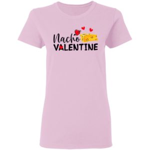 Nacho Valentine Valentine’s Day Mexican Food Lovers shirt, Ladies Tee