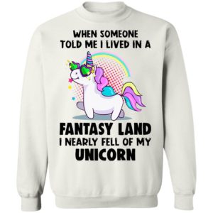 When Someone Told Me I Lived In A Fantasy Land I Nearly Fell Of My Unicorn Shirt