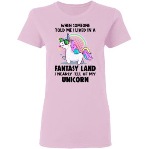 When Someone Told Me I Lived In A Fantasy Land I Nearly Fell Of My Unicorn Shirt