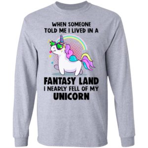 When Someone Told Me I Lived In A Fantasy Land I Nearly Fell Of My Unicorn Shirt