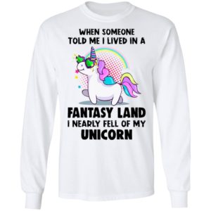 When Someone Told Me I Lived In A Fantasy Land I Nearly Fell Of My Unicorn Shirt