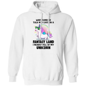 When Someone Told Me I Lived In A Fantasy Land I Nearly Fell Of My Unicorn Shirt