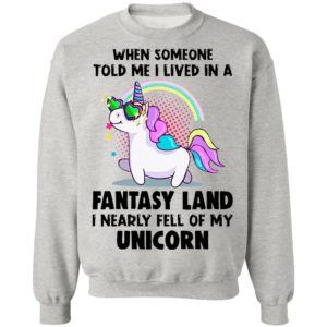 When Someone Told Me I Lived In A Fantasy Land I Nearly Fell Of My Unicorn Shirt
