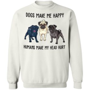 Pug Dogs Make Me Happy Humans Make My Head Hurt Shirt