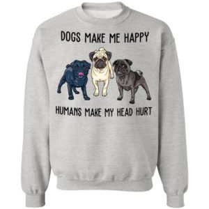 Pug Dogs Make Me Happy Humans Make My Head Hurt Shirt