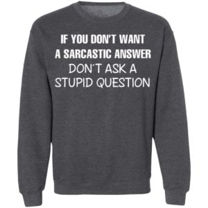 If You Don’t Want A Sarcastic Answer Don’t Ask A Stupid Question Shirt, Hoodie