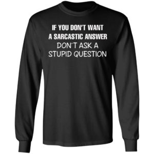 If You Don’t Want A Sarcastic Answer Don’t Ask A Stupid Question Shirt, Hoodie