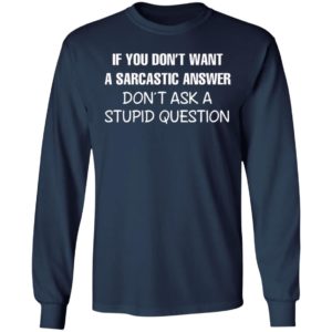 If You Don’t Want A Sarcastic Answer Don’t Ask A Stupid Question Shirt, Hoodie