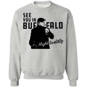 Steve Tasker See You In Buffalo Might Be Chilly shirt