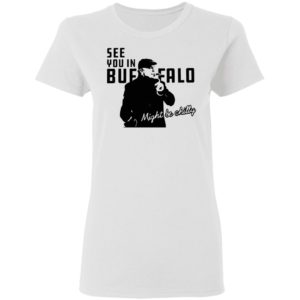 Steve Tasker See You In Buffalo Might Be Chilly shirt