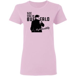 Steve Tasker See You In Buffalo Might Be Chilly shirt