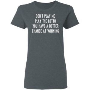 Don’t Play Me Play The Lotto You Have A Better Chance At Winning Shirt, Hoodie