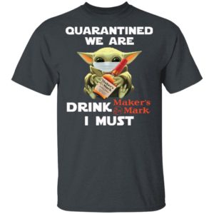 Baby Yoda Face Mask Quarantined We Are Drink Maker’s Mark I Must Shirt