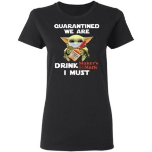 Baby Yoda Face Mask Quarantined We Are Drink Maker’s Mark I Must Shirt