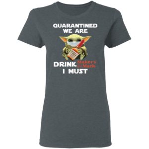 Baby Yoda Face Mask Quarantined We Are Drink Maker’s Mark I Must Shirt