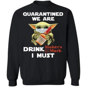 Baby Yoda Face Mask Quarantined We Are Drink Maker’s Mark I Must Shirt