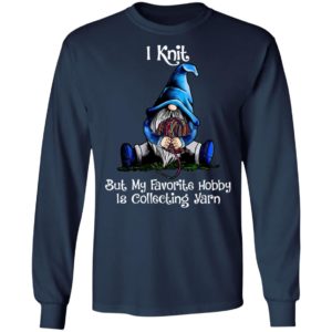 I Knit But My Favorite Hobby Is Collecting Yarn Shirt, Hoodie