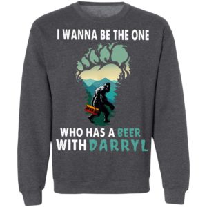 I Wanna Be The One Who Has A Beer With Darryl Big Foot Shirt