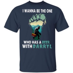 I Wanna Be The One Who Has A Beer With Darryl Big Foot Shirt