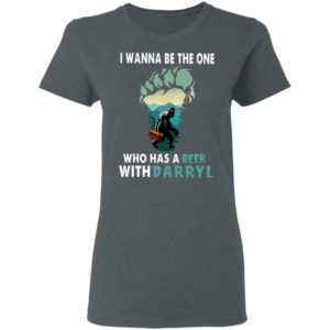 I Wanna Be The One Who Has A Beer With Darryl Big Foot Shirt