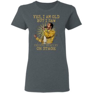 Yes I Am Old But I Saw Freddie Mercury On Stage Shirt