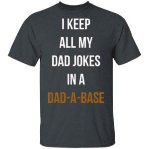 I Keep All My Dad Jokes In A Dad A Base Shirt, Hoodie