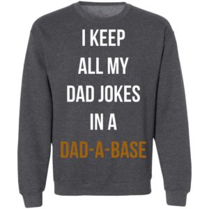 I Keep All My Dad Jokes In A Dad A Base Shirt, Hoodie