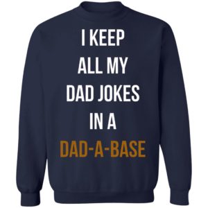 I Keep All My Dad Jokes In A Dad A Base Shirt, Hoodie