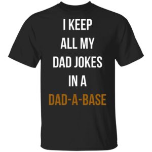 I Keep All My Dad Jokes In A Dad A Base Shirt, Hoodie
