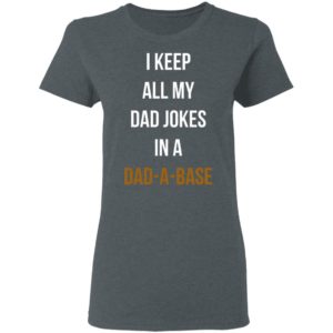I Keep All My Dad Jokes In A Dad A Base Shirt, Hoodie