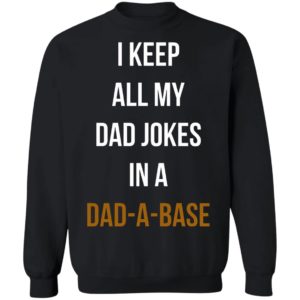 I Keep All My Dad Jokes In A Dad A Base Shirt, Hoodie