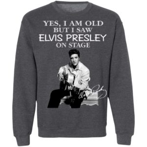 Yes I Am Old But I Saw Elvis Presley On Stage Shirt