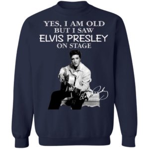 Yes I Am Old But I Saw Elvis Presley On Stage Shirt