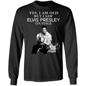Yes I Am Old But I Saw Elvis Presley On Stage Shirt